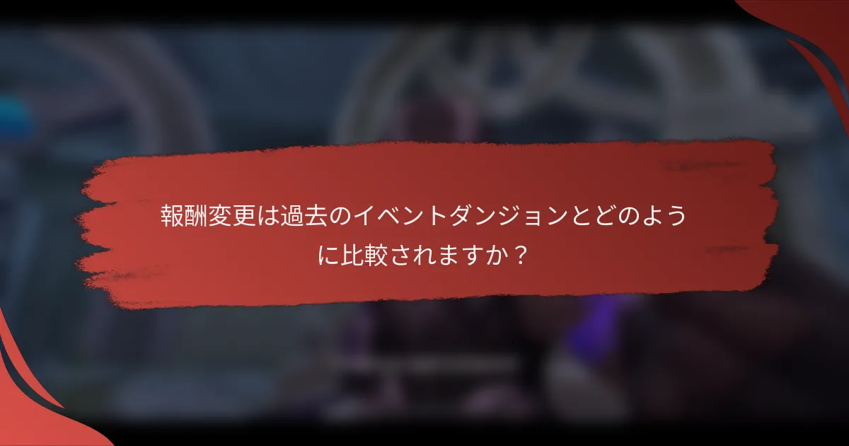 報酬変更は過去のイベントダンジョンとどのように比較されますか？