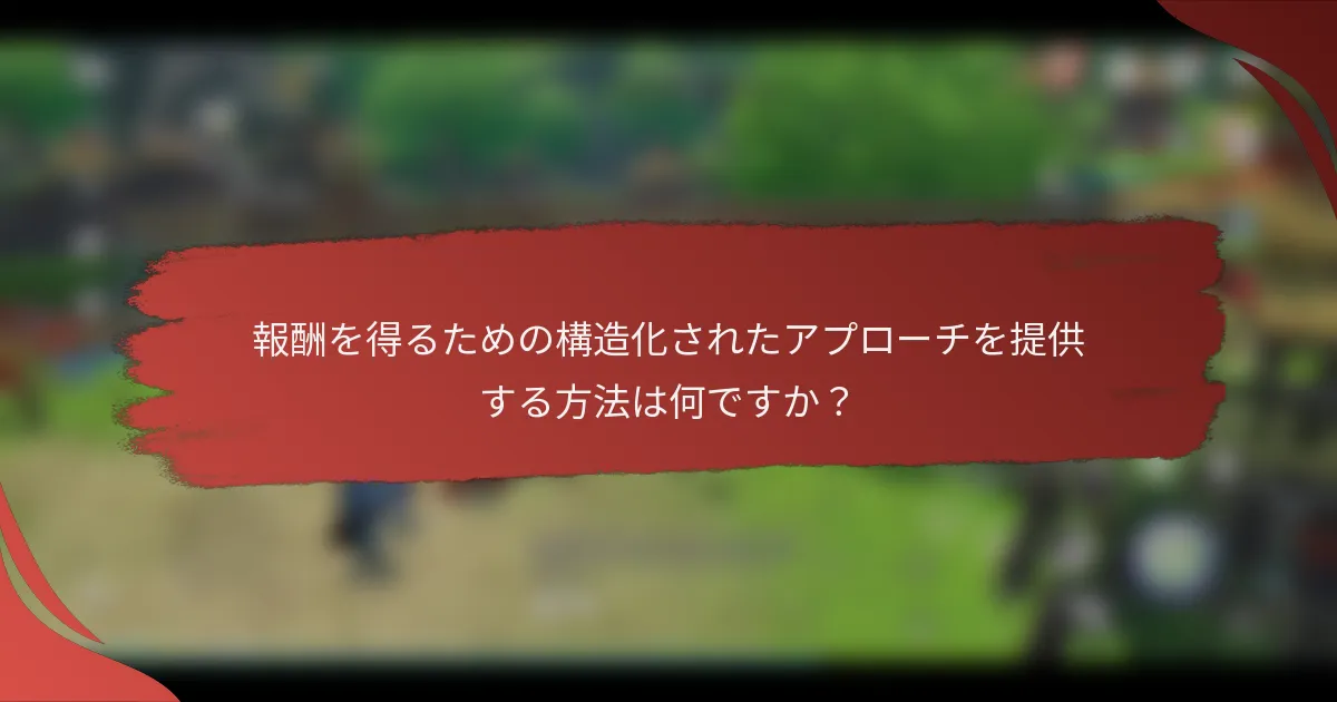 報酬を得るための構造化されたアプローチを提供する方法は何ですか？