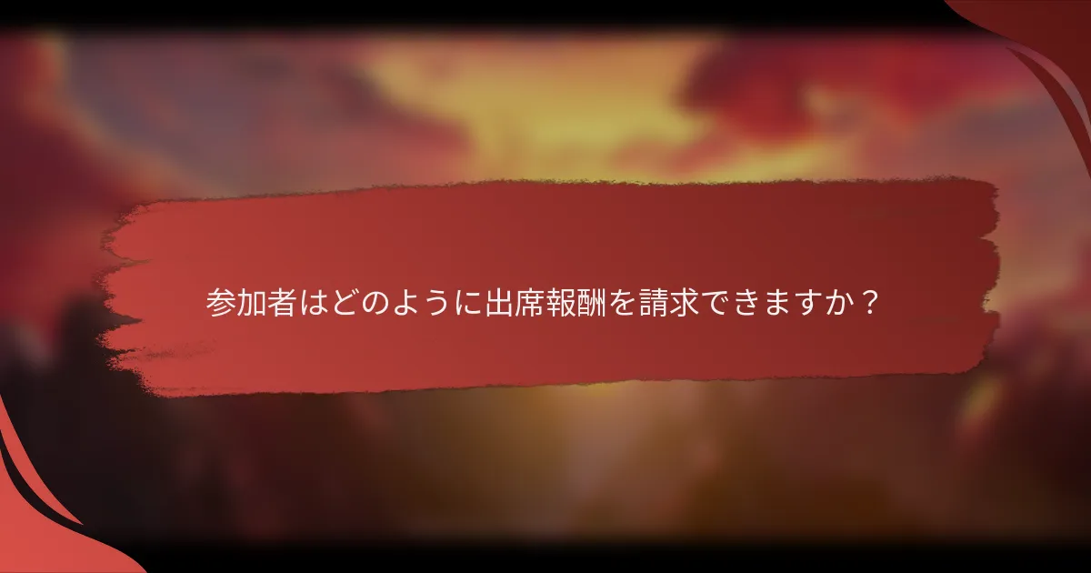 参加者はどのように出席報酬を請求できますか？