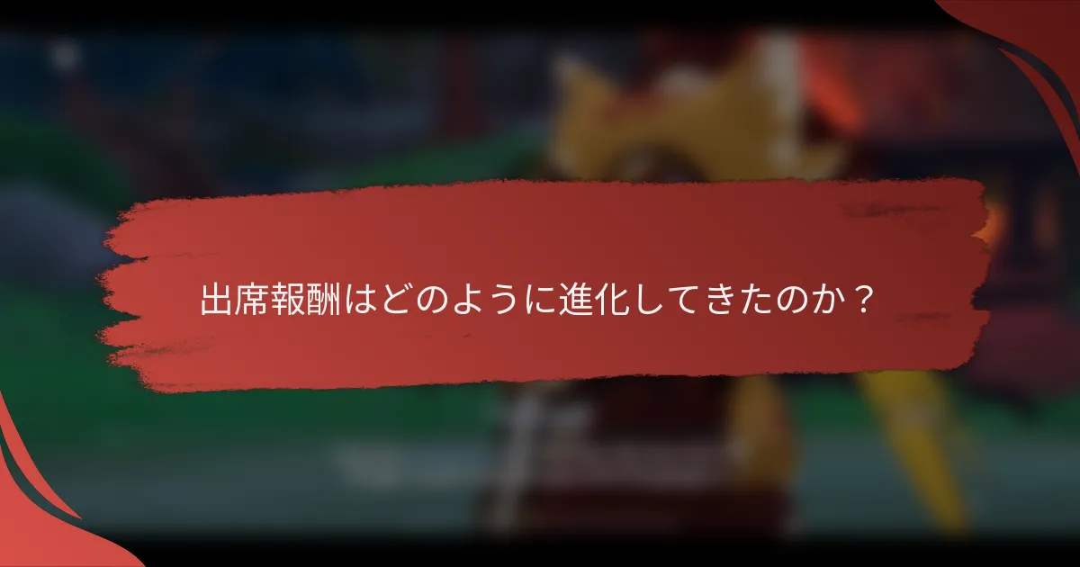 出席報酬はどのように進化してきたのか？