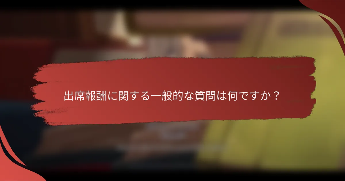 出席報酬に関する一般的な質問は何ですか？