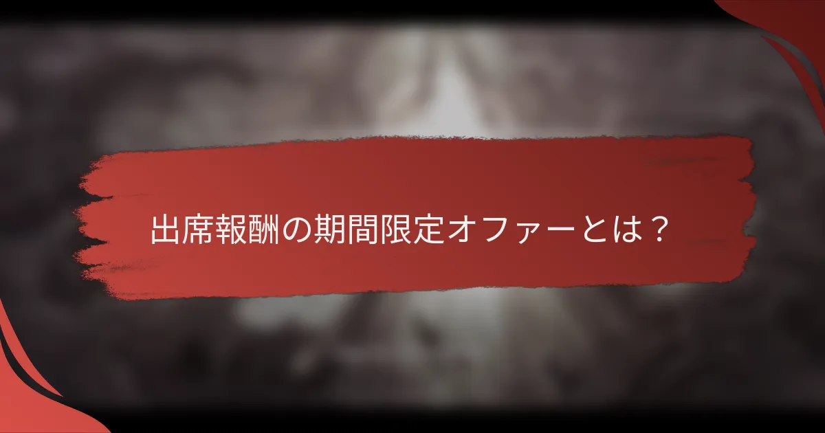 出席報酬の期間限定オファーとは？