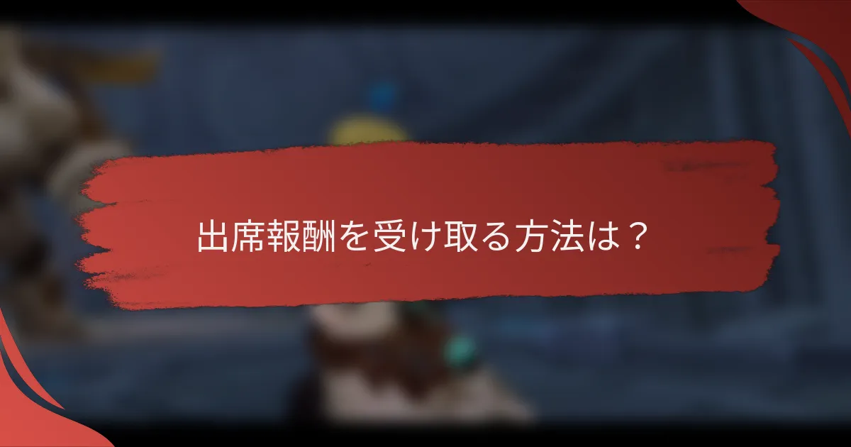 出席報酬を受け取る方法は？