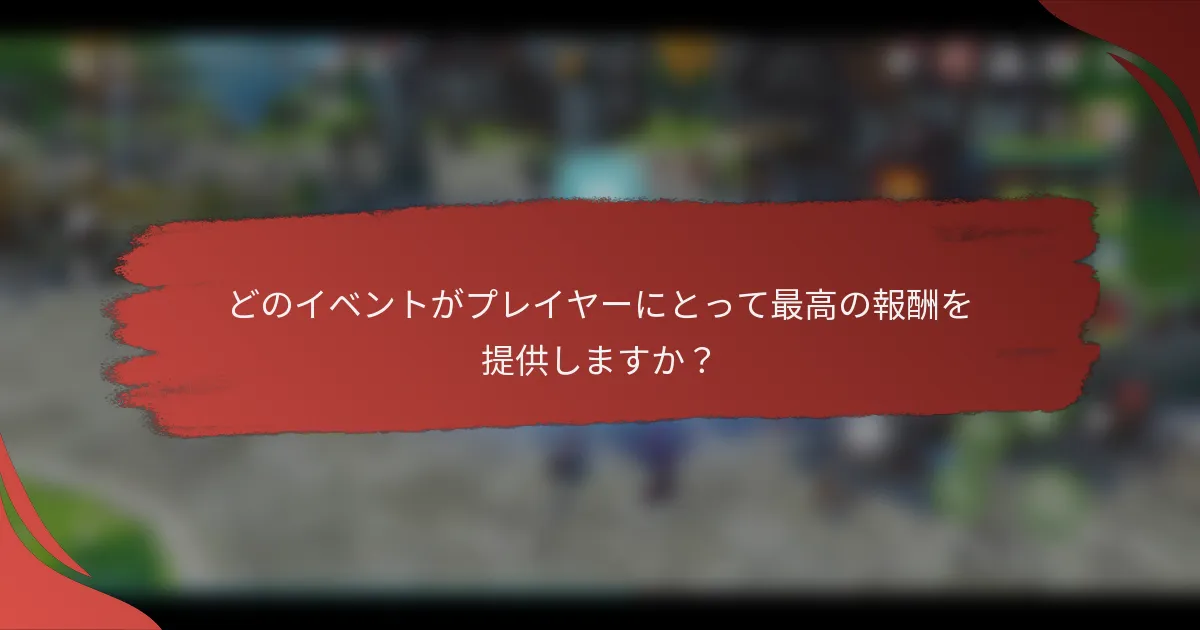 どのイベントがプレイヤーにとって最高の報酬を提供しますか？