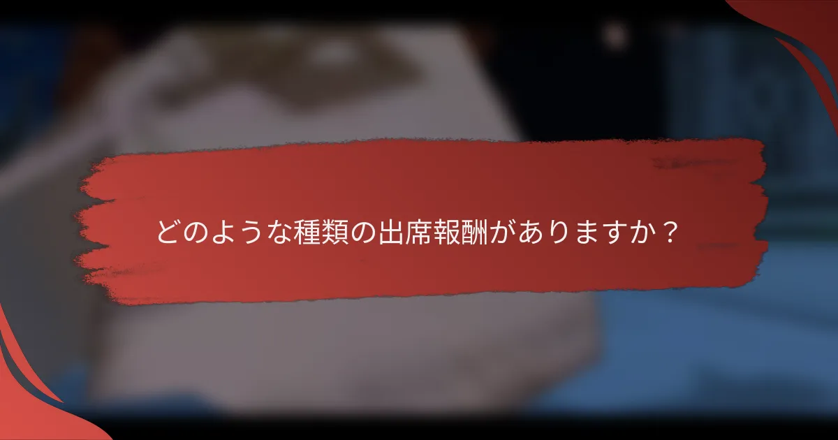 どのような種類の出席報酬がありますか？
