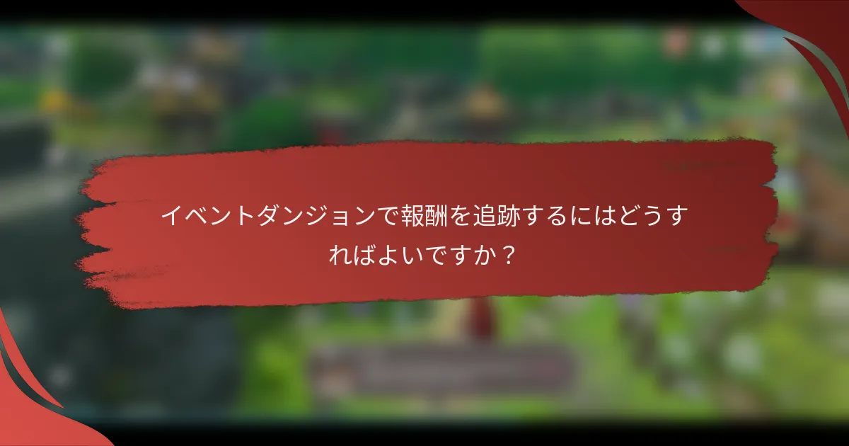 イベントダンジョンで報酬を追跡するにはどうすればよいですか？