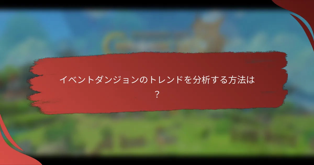 イベントダンジョンのトレンドを分析する方法は？