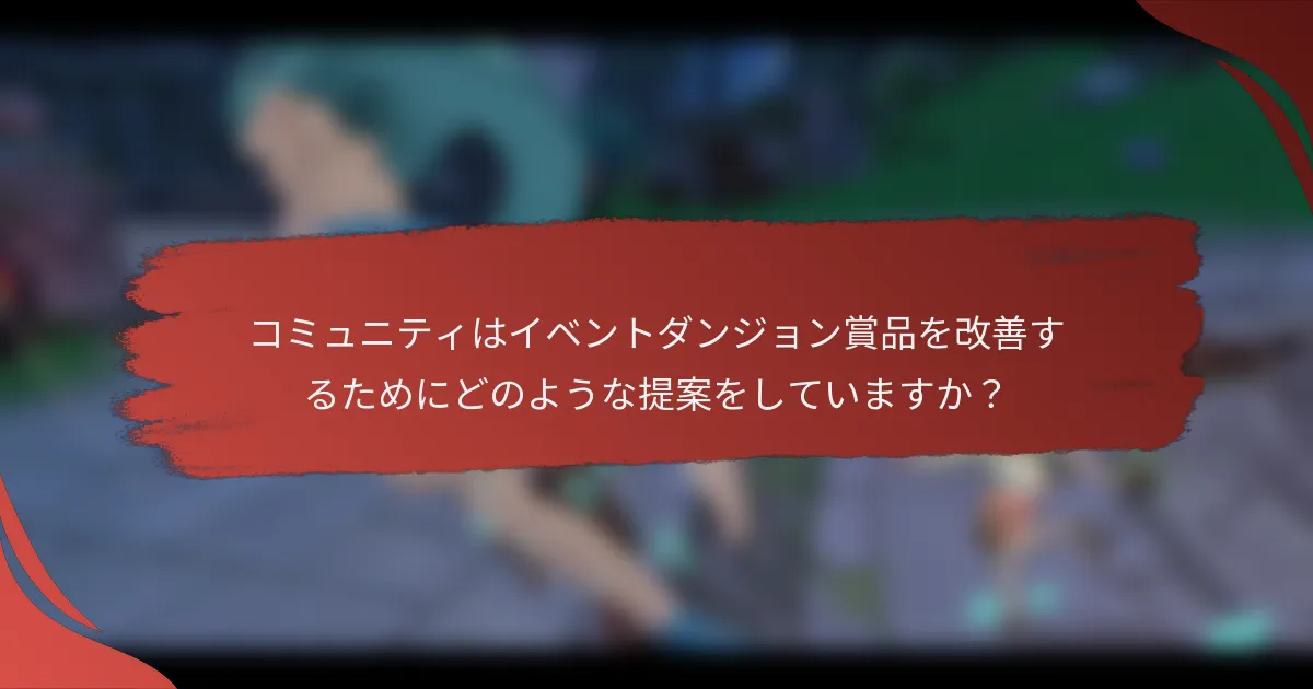 コミュニティはイベントダンジョン賞品を改善するためにどのような提案をしていますか？