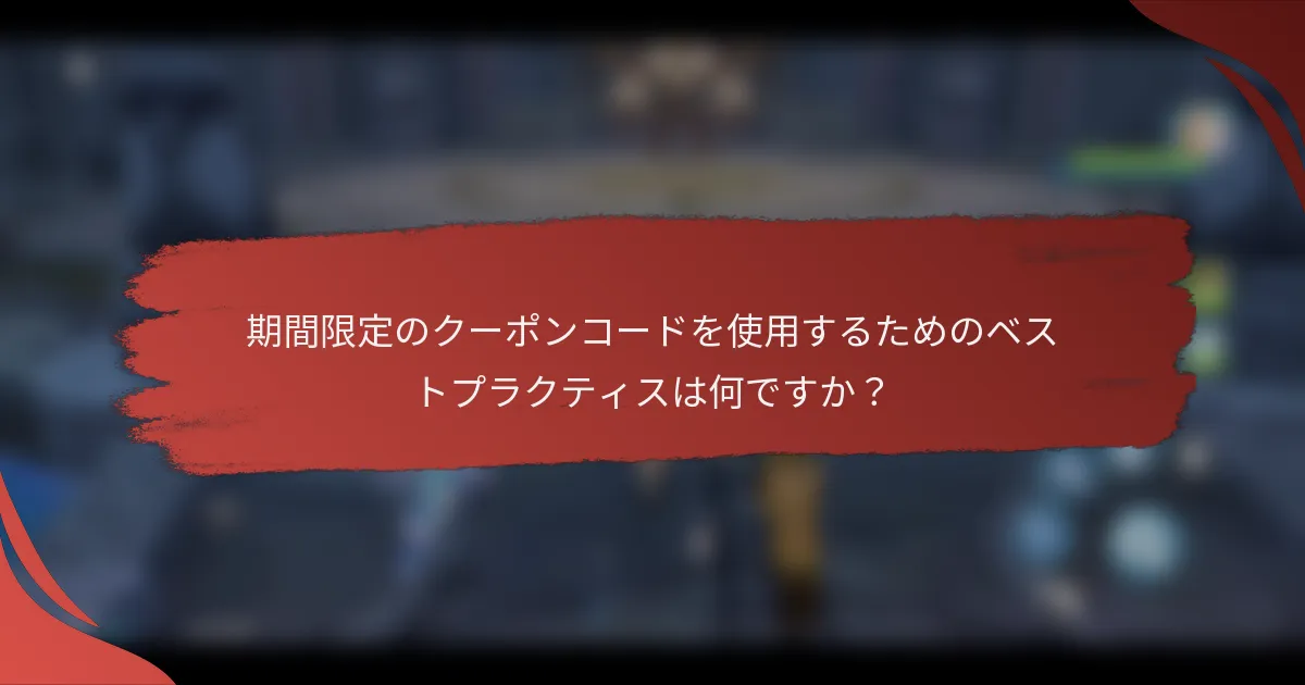 期間限定のクーポンコードを使用するためのベストプラクティスは何ですか？