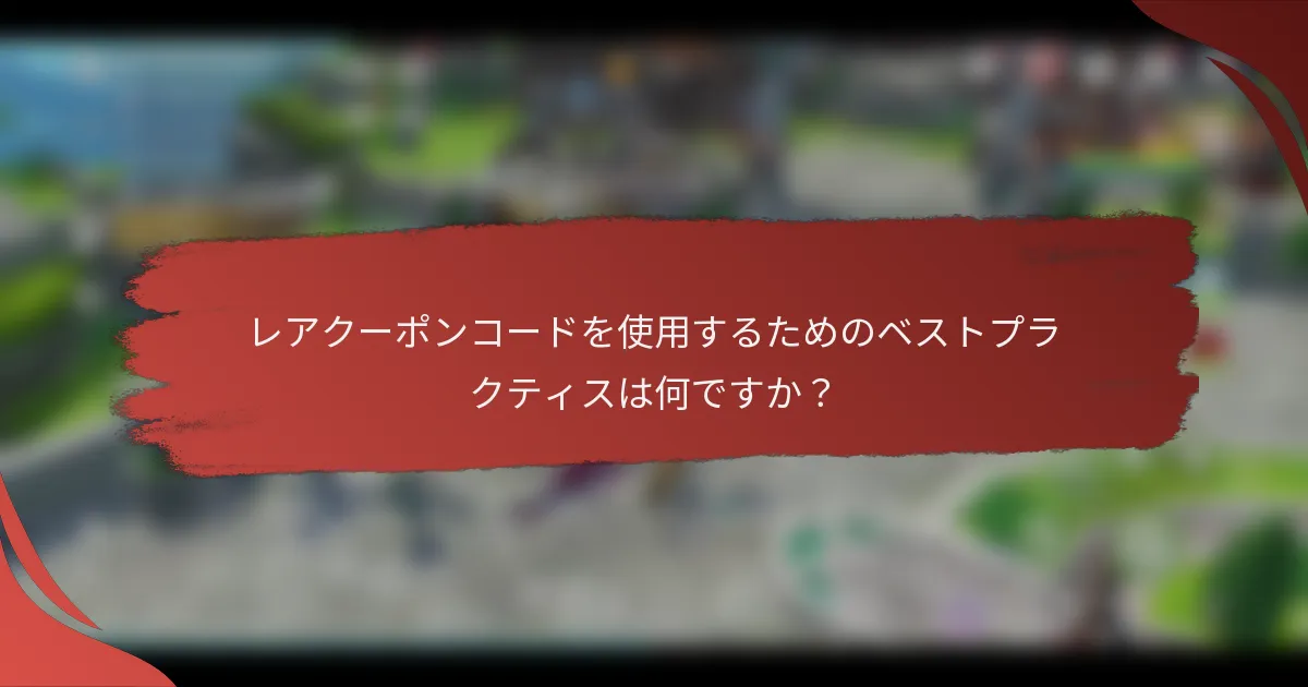 レアクーポンコードを使用するためのベストプラクティスは何ですか？