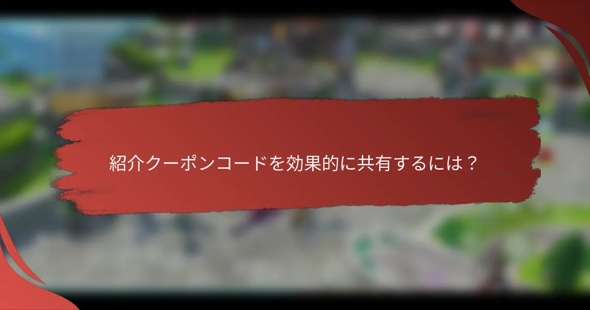 紹介クーポンコードを効果的に共有するには？