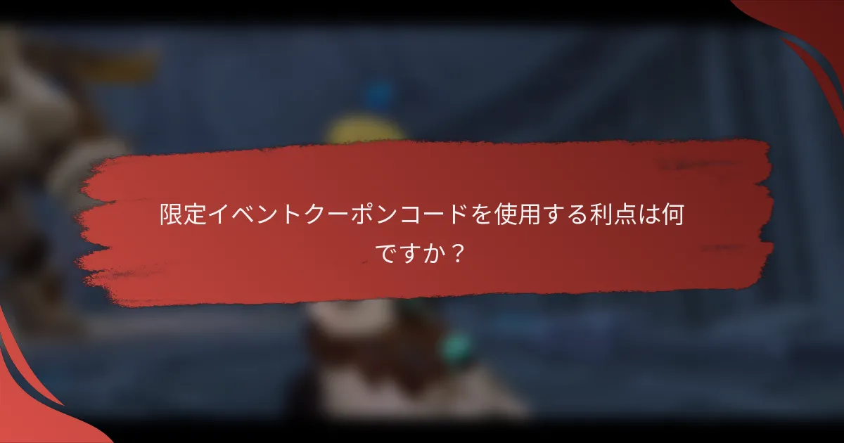 限定イベントクーポンコードを使用する利点は何ですか？