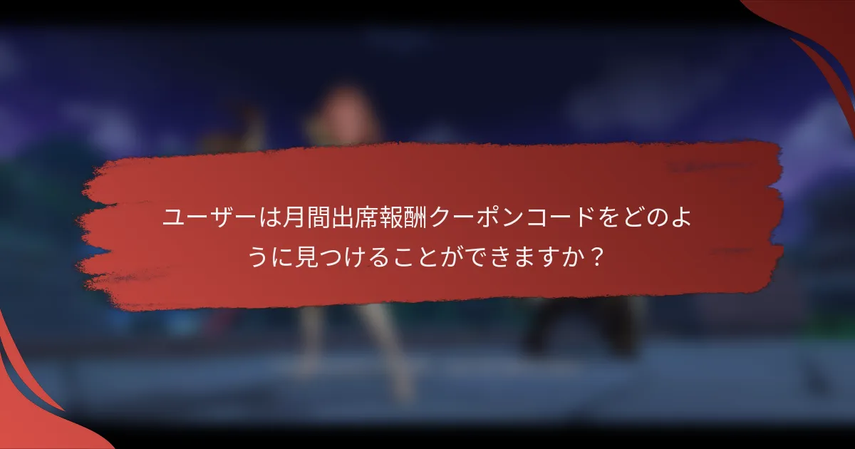ユーザーは月間出席報酬クーポンコードをどのように見つけることができますか？