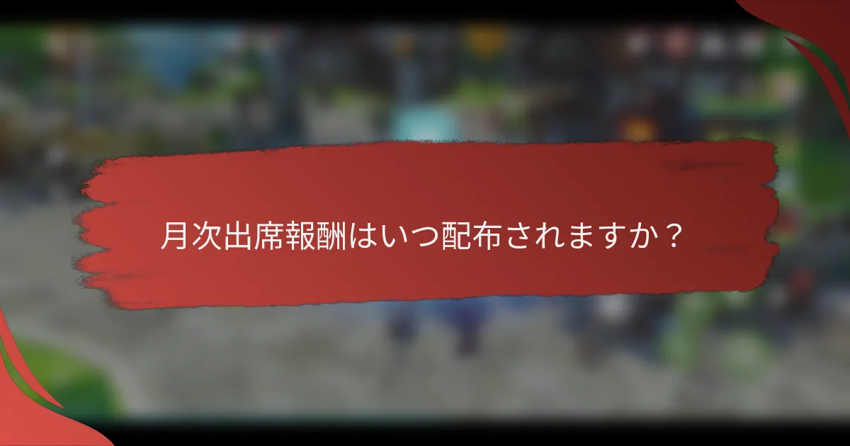 月次出席報酬はいつ配布されますか？
