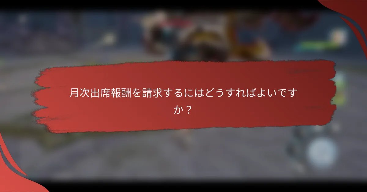 月次出席報酬を請求するにはどうすればよいですか？